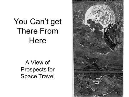 You Can’t get There From Here A View of Prospects for Space Travel.