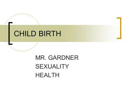 CHILD BIRTH MR. GARDNER SEXUALITY HEALTH. CHILD BIRTH ______________  Lining of the ____________ __________________  Bag of ___________ (shock absorber)