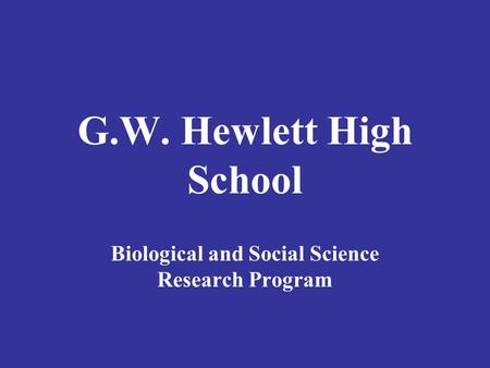 G.W. Hewlett High School Biological and Social Science Research Program.