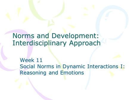 Norms and Development: Interdisciplinary Approach Week 11 Social Norms in Dynamic Interactions I: Reasoning and Emotions.