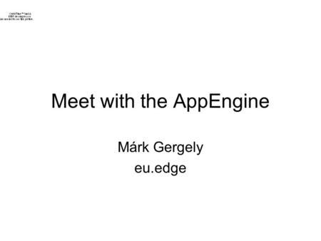 Meet with the AppEngine Márk Gergely eu.edge. What is AppEngine? It’s a tool, that lets you run your web applications on Google's infrastructure. –Google's.