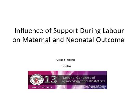 Influence of Support During Labour on Maternal and Neonatal Outcome Aleks Finderle Croatia.