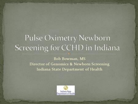 Bob Bowman, MS Director of Genomics & Newborn Screening Indiana State Department of Health.