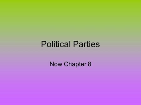 Political Parties Now Chapter 8.