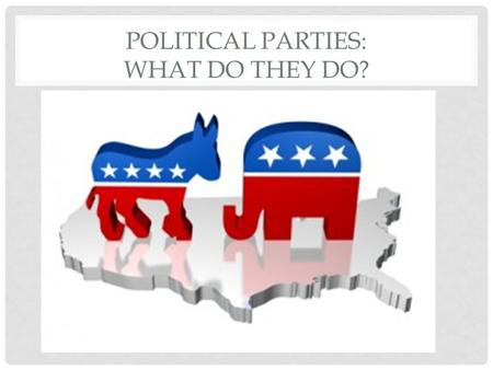 POLITICAL PARTIES: WHAT DO THEY DO?. WHAT DO POLITICAL PARTIES DO? RoleDescription Select candidatesParties select candidates, present them to voters.