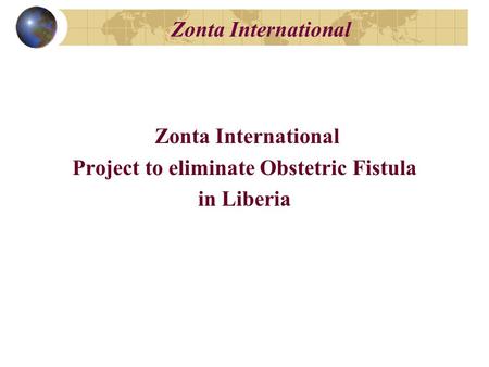 Zonta International Project to eliminate Obstetric Fistula in Liberia.