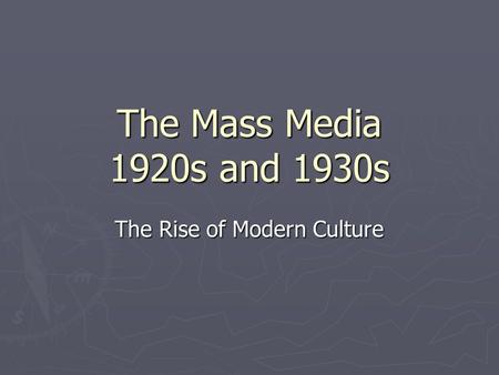 The Mass Media 1920s and 1930s The Rise of Modern Culture.