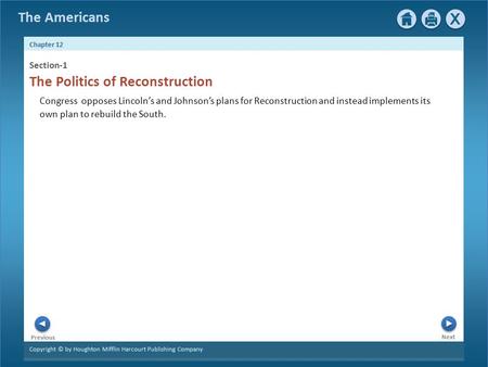 Copyright © by Houghton Mifflin Harcourt Publishing Company Next Previous The Americans Chapter 12 The Politics of Reconstruction Section-1 Congress opposes.