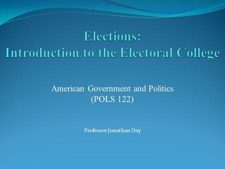 American Government and Politics (POLS 122) Professor Jonathan Day.