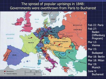 The spread of popular uprisings in 1848: Governments were overthrown from Paris to Bucharest Feb 22: Paris Feb 27: Baden (Offenburg Program) Mar 13: Vienna.