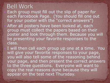 Each group must fill out the slip of paper for each Farcebook Page. (You should fill one out for your poster with the “correct answers”) After all posters.