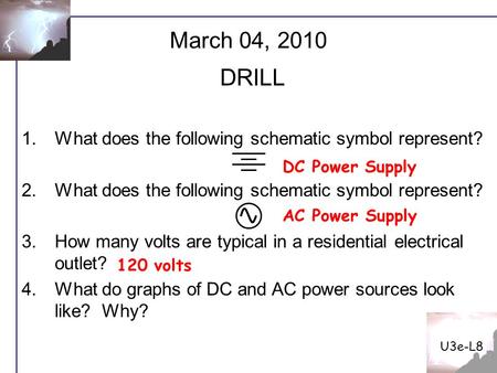 U3e-L8 1.What does the following schematic symbol represent? 2.What does the following schematic symbol represent? 3.How many volts are typical in a residential.