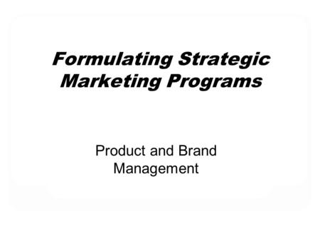 Formulating Strategic Marketing Programs