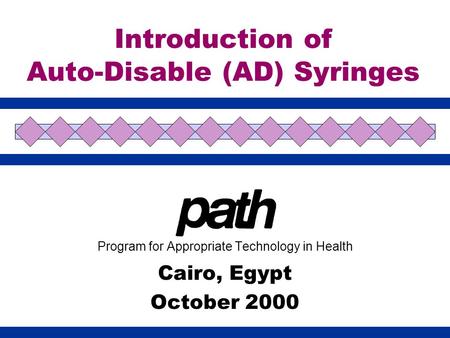 Introduction of Auto-Disable (AD) Syringes Program for Appropriate Technology in Health Cairo, Egypt October 2000.