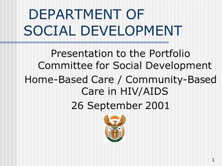 1 DEPARTMENT OF SOCIAL DEVELOPMENT Presentation to the Portfolio Committee for Social Development Home-Based Care / Community-Based Care in HIV/AIDS 26.