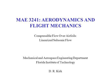 MAE 3241: AERODYNAMICS AND FLIGHT MECHANICS Compressible Flow Over Airfoils: Linearized Subsonic Flow Mechanical and Aerospace Engineering Department Florida.