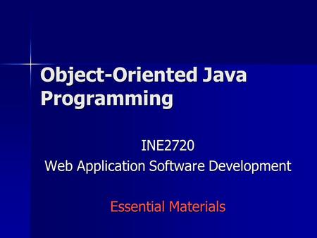 Object-Oriented Java Programming INE2720 Web Application Software Development Essential Materials.