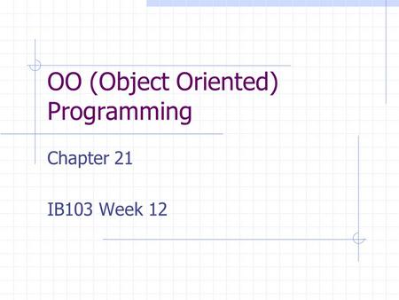 OO (Object Oriented) Programming Chapter 21 IB103 Week 12.