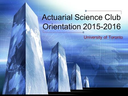 Actuarial Science Club Orientation 2015-2016 University of Toronto.