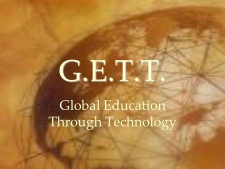 G.E.T.T. Global Education Through Technology. An International Classroom Italy Ukraine Lebanon United States.