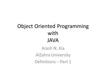 Object Oriented Programming with JAVA Arash N. Kia AlZahra University Definitions – Part 1.