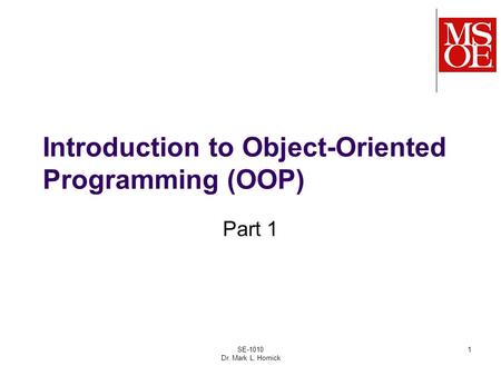 SE-1010 Dr. Mark L. Hornick 1 Introduction to Object-Oriented Programming (OOP) Part 1.