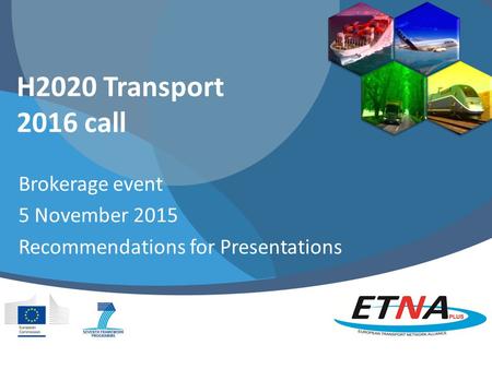 H2020 Transport 2016 call Brokerage event 5 November 2015 Recommendations for Presentations.