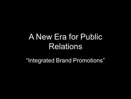 A New Era for Public Relations “Integrated Brand Promotions”