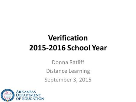 Verification 2015-2016 School Year Donna Ratliff Distance Learning September 3, 2015.