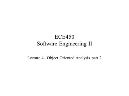 ECE450 Software Engineering II Lecture 4– Object Oriented Analysis part 2.