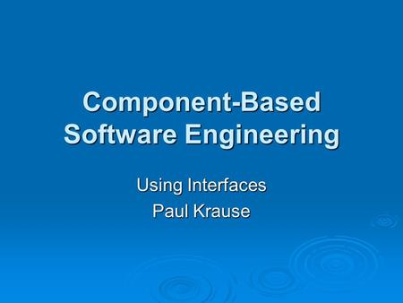 Component-Based Software Engineering Using Interfaces Paul Krause.