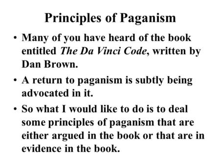 Principles of Paganism Many of you have heard of the book entitled The Da Vinci Code, written by Dan Brown. A return to paganism is subtly being advocated.