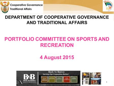 DEPARTMENT OF COOPERATIVE GOVERNANCE AND TRADITIONAL AFFAIRS PORTFOLIO COMMITTEE ON SPORTS AND RECREATION 4 August 2015 120 Plein Street 1.