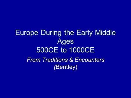 Europe During the Early Middle Ages 500CE to 1000CE From Traditions & Encounters (Bentley)