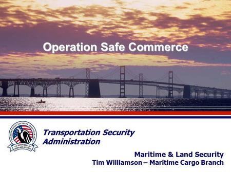 Operation Safe Commerce Transportation Security Administration Maritime & Land Security Tim Williamson – Maritime Cargo Branch.