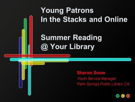 Young Patrons In the Stacks and Online Summer Your Library Sharon Snow Youth Service Manager Palm Springs Public Library CA.