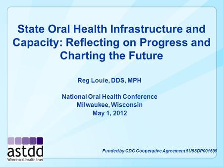 State Oral Health Infrastructure and Capacity: Reflecting on Progress and Charting the Future Reg Louie, DDS, MPH National Oral Health Conference Milwaukee,