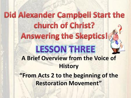 A Brief Overview from the Voice of History “From Acts 2 to the beginning of the Restoration Movement”