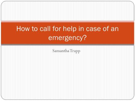 Samantha Trapp How to call for help in case of an emergency?