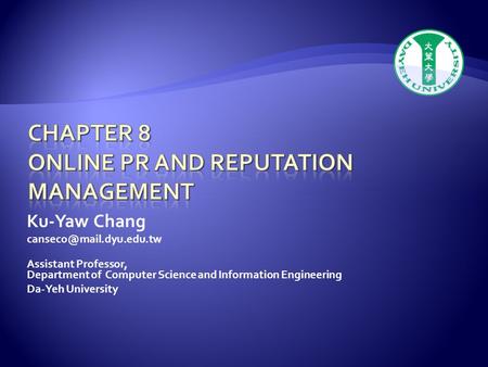 Ku-Yaw Chang Assistant Professor, Department of Computer Science and Information Engineering Da-Yeh University.