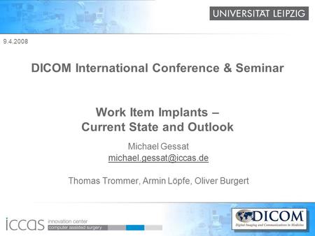 9.4.2008 DICOM International Conference & Seminar Work Item Implants – Current State and Outlook Michael Gessat Thomas Trommer,