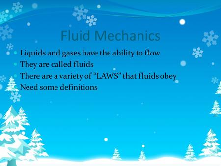 Fluid Mechanics Liquids and gases have the ability to flow They are called fluids There are a variety of “LAWS” that fluids obey Need some definitions.