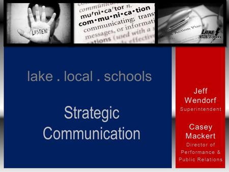 Jeff Wendorf Superintendent Casey Mackert Director of Performance & Public Relations lake. local. schools Strategic Communication.