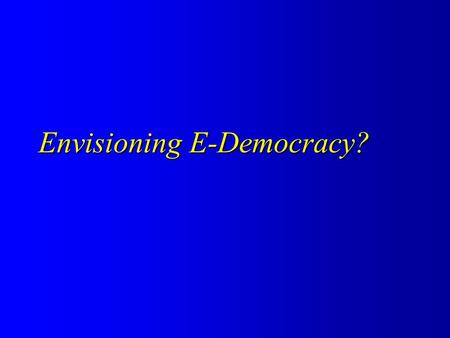 Envisioning E-Democracy?. Technical Limits on Public Input through the Internet security vs. privacy conundrum security vs. privacy conundrum identification.