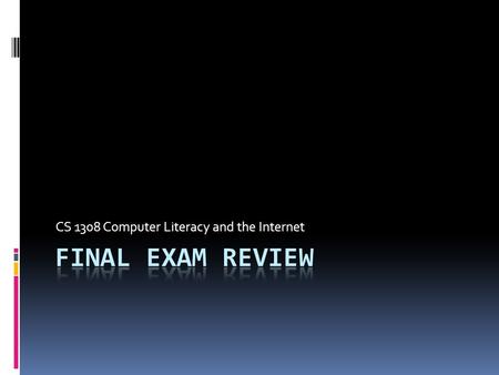 CS 1308 Computer Literacy and the Internet. Exam Format  Approximately 120 Total Points  70 Points Multiple Choice  25 Points True or False  10 Points.