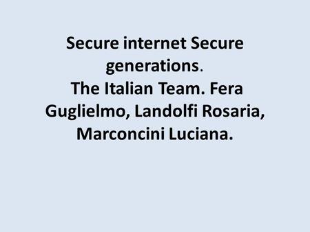 Secure internet Secure generations. The Italian Team. Fera Guglielmo, Landolfi Rosaria, Marconcini Luciana.