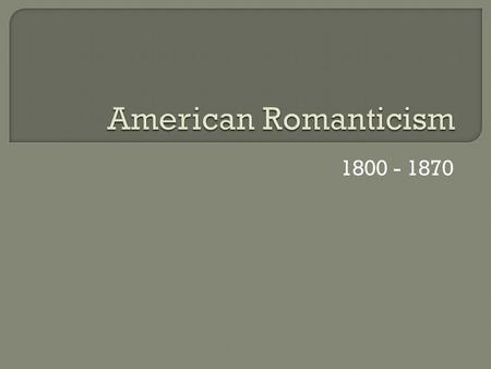 1800 - 1870. Historical Background  1800 – 1870 = time of growth and expansion westward.