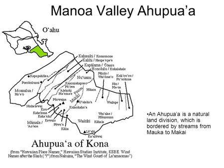 Manoa Valley Ahupua’a An Ahupua’a is a natural land division, which is bordered by streams from Mauka to Makai.