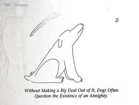 TaK - Religion. Why are there religion(s)? How do we assess the claims of religion? Should religious belief be exposed to rational criticism? TaK - Religion.