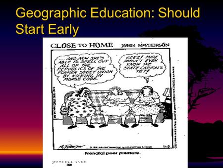 Geographic Education: Should Start Early Five Themes of Geography F F Location: Absolute and Relative F F Place: Human and Physical Characteristics F.